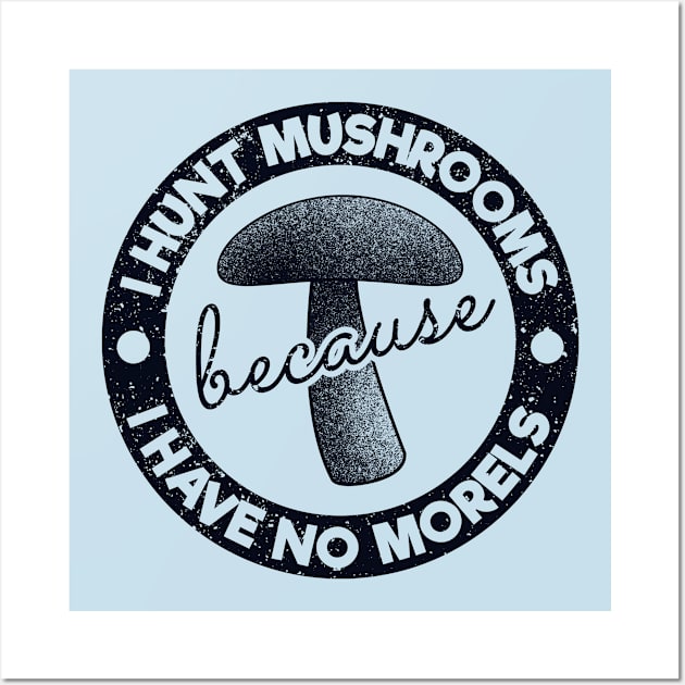 I Hunt Mushrooms Because Have No Morels Wall Art by yeoys